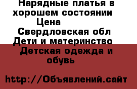 Нарядные платья в хорошем состоянии › Цена ­ 1 500 - Свердловская обл. Дети и материнство » Детская одежда и обувь   